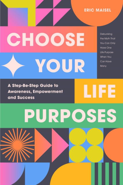 Choose Your Life Purposes - Eric Maisel - Books - Yellow Pear Press - 9781684816064 - December 12, 2024