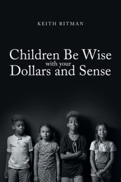 Cover for Keith Ritman · Children Be Wise with Your Dollars and Sense (Book) (2022)