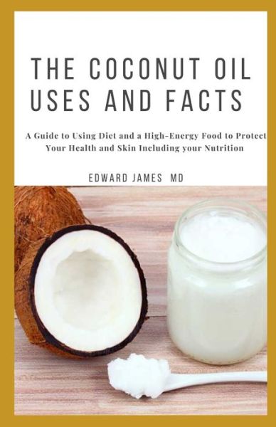 The Coconut Oil Uses and Facts - Edward James - Livros - Independently Published - 9781704552064 - 1 de novembro de 2019