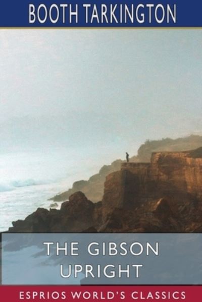 Cover for Booth Tarkington · The Gibson Upright (Esprios Classics) (Paperback Book) (2024)