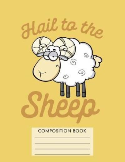 Cover for My Composition Books · Hail to the Sheep Composition Notebook (Paperback Book) (2018)