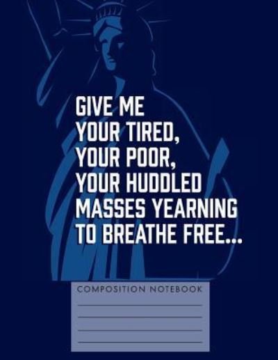 Give me your tired, your poor, your huddled masses yearning to breathe free? - My Composition Books - Bøger - CreateSpace Independent Publishing Platf - 9781724828064 - 4. august 2018