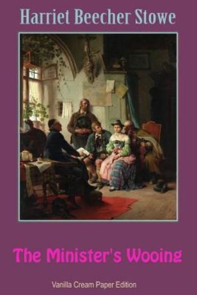 The Minister's Wooing - Harriet Beecher Stowe - Books - Createspace Independent Publishing Platf - 9781726444064 - September 2, 2018