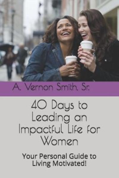 Cover for Sr A Vernon Smith · 40 Days to Leading an Impactful Life for Women (Paperback Book) (2018)