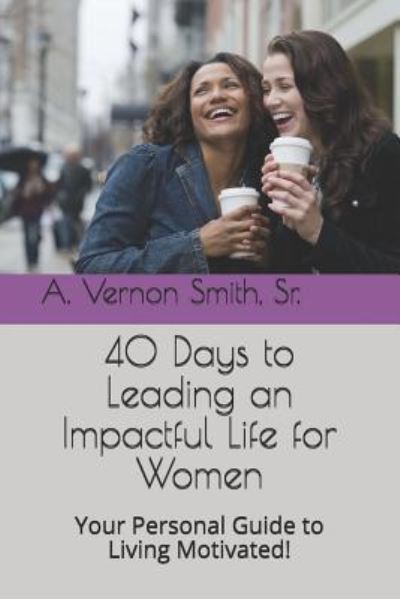 Cover for Sr A Vernon Smith · 40 Days to Leading an Impactful Life for Women (Taschenbuch) (2018)