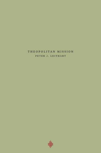 Theopolitan Mission - Peter J Leithart - Books - Athanasius Press - 9781735169064 - May 3, 2021