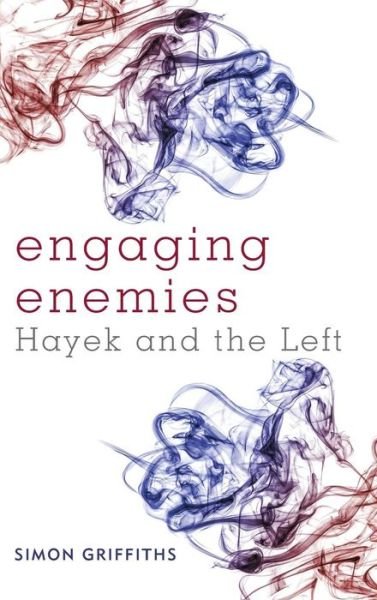 Cover for Griffiths, Simon, Lecturer in Politics · Engaging Enemies: Hayek and the Left (Hardcover Book) (2014)