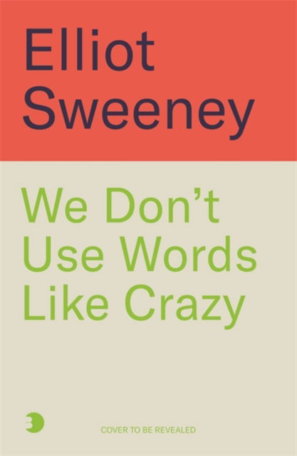 Cover for Elliot Sweeney · We Don't Use Words Like Crazy: On the Frontline of Mental Health (Hardcover Book) (2025)