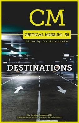 Critical Muslim 36: Destinations - Critical Muslim - Ziauddin Sardar - Books - C Hurst & Co Publishers Ltd - 9781787384064 - December 3, 2020