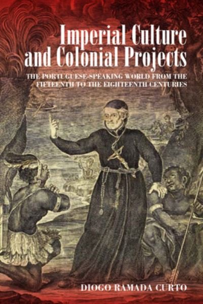 Cover for Diogo Ramada Curto · Imperial Culture and Colonial Projects: The Portuguese-Speaking World from the Fifteenth to the Eighteenth Centuries (Gebundenes Buch) (2020)