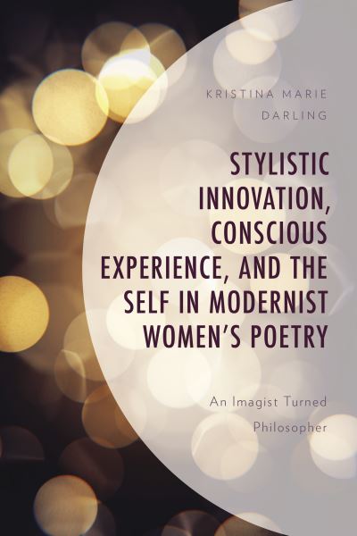 Cover for Kristina Marie Darling · Stylistic Innovation, Conscious Experience, and the Self in Modernist Women's Poetry: An Imagist Turned Philosopher (Inbunden Bok) (2021)