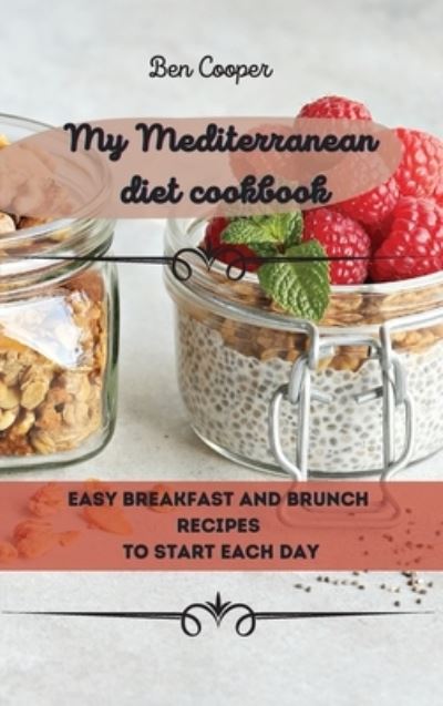 My Mediterranean Diet Cookbook: Easy Breakfast And Brunch Recipes To Start Each Day - Ben Cooper - Boeken - Ben Cooper - 9781802690064 - 13 april 2021