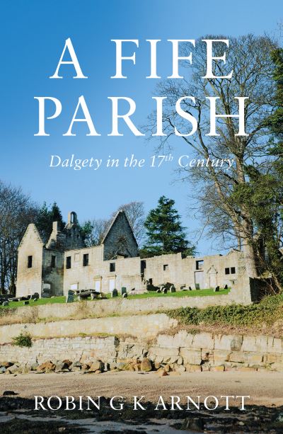 Cover for Robin G K Arnott · A Fife Parish: Dalgety in the 17th Century (Paperback Book) (2022)