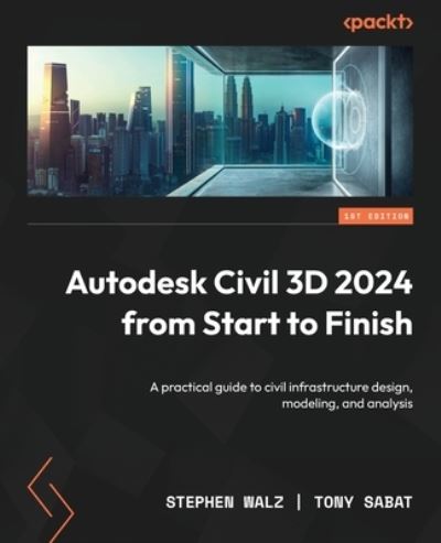 Stephen Walz · Autodesk Civil 3D 2024 from Start to Finish: A practical guide to civil infrastructure design, modeling, and analysis (Paperback Book) (2023)