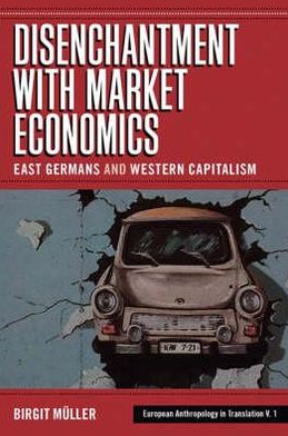 Cover for Birgit Muller · Disenchantment with Market Economics: East Germans and Western Capitalism - European Anthropology in Translation (Paperback Book) [English edition] (2007)