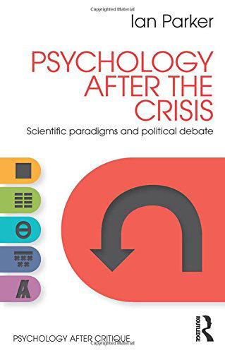Cover for Parker, Ian (University of Manchester, UK) · Psychology After the Crisis: Scientific paradigms and political debate - Psychology After Critique (Gebundenes Buch) (2014)