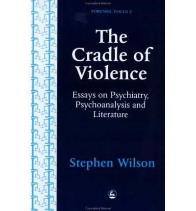 Cover for Stephen Wilson · The Cradle of Violence: Essays on Psychiatry, Psychoanalysis and Literature - Forensic Focus (Paperback Book) (1995)