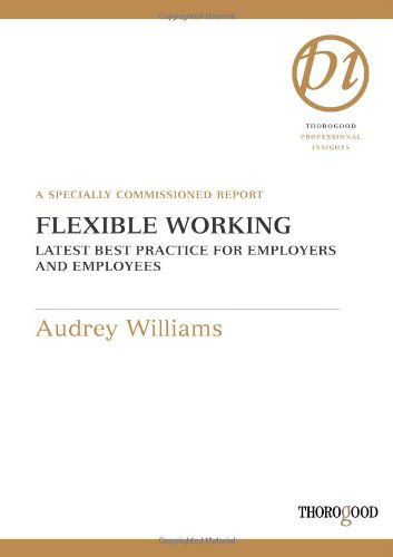 Cover for Audrey Williams · Flexible Working: Latest Best Practice for Employers and Employees (Thorogood Reports) (Spiral Book) (2005)