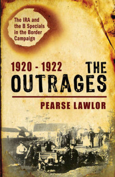 Cover for Pearse Lawlor · The Outrages 1920-1922: The IRA and the Ulster Special Constabulary in the Border Campaign (Paperback Book) (2011)