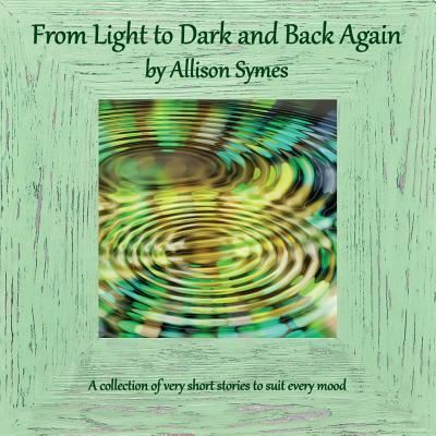 Cover for Allison Symes · From Light to Dark and Back Again (Taschenbuch) (2017)