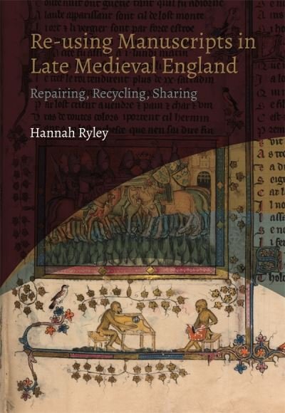 Cover for Ryley, Hannah (Author) · Re-using Manuscripts in Late Medieval England: Repairing, Recycling, Sharing - York Manuscript and Early Print Studies (Innbunden bok) (2022)