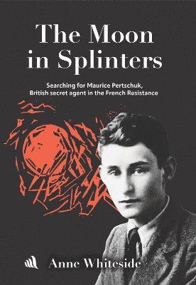 Cover for Anne Whiteside · The Moon in Splinters: Searching for Maurice Pertschuk, British Secret agent in the French Resistance (Paperback Book) (2025)