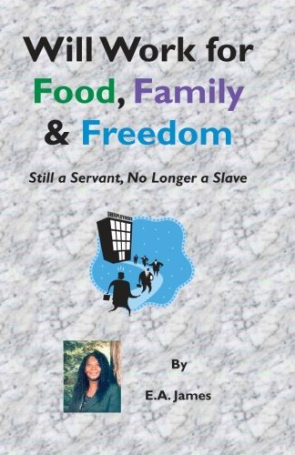 Will Work for Food, Family, and Freedom: Still a Servant, No Longer a Slave - E. A. James - Libros - FM Publishing - 9781931671064 - 15 de diciembre de 2010