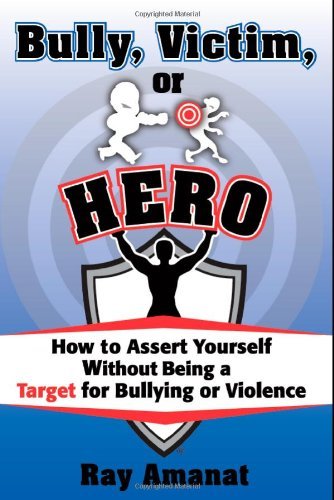 Cover for Ray Amanat · Bully, Victim, or Hero? How to Assert Yourself without Being a Target for Bullying or Violence. (Paperback Bog) (2011)