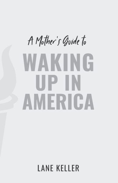 Cover for Lane Keller · A Mother's Guide to Waking Up in America (Paperback Book) (2019)