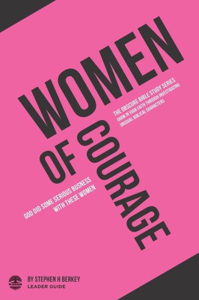 Women of Courage: God did some serious business with these women - Leader Guide - The Obscure Bible Study - Stephen H Berkey - Książki - Get Wisdom Publishing - 9781952359064 - 21 kwietnia 2020