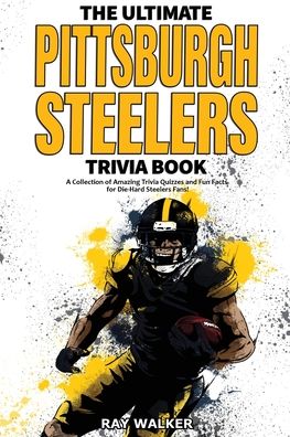 Cover for Ray Walker · The Ultimate Pittsburgh Steelers Trivia Book: A Collection of Amazing Trivia Quizzes and Fun Facts for Die-Hard Steelers Fans! (Paperback Book) (2020)