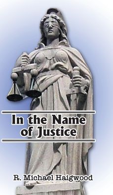 Cover for R. Michael Haigwood · In the Name of Justice (Book) (2021)