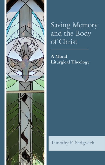 Cover for Timothy F. Sedgwick · Saving Memory and the Body of Christ: A Moral Liturgical Theology (Hardcover Book) (2024)