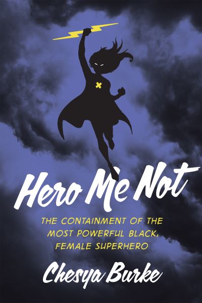 Cover for Chesya Burke · Hero Me Not: The Containment of the Most Powerful Black, Female Superhero (Hardcover Book) (2023)