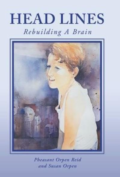 Cover for Pheasant Orpen Reid · Head Lines: Rebuilding a Brain (Hardcover Book) (2018)