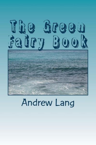 The Green Fairy Book - Andrew Lang - Books - Createspace Independent Publishing Platf - 9781983784064 - January 13, 2018