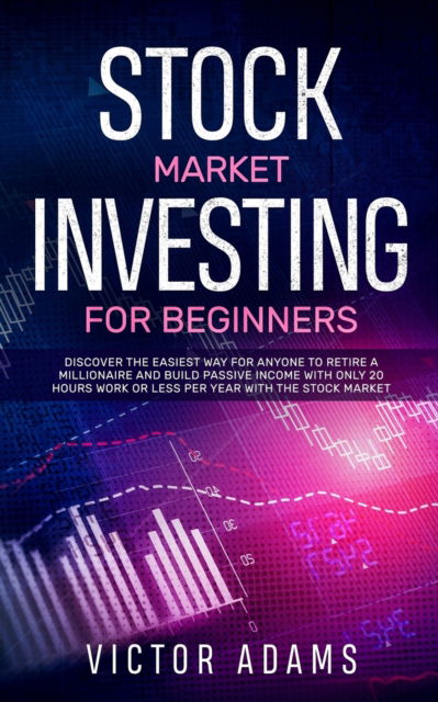 Cover for Victor Adams · Stock Market Investing for Beginners: Discover The Easiest way For Anyone to Retire a Millionaire and Build Passive Income with Only 20 Hours Work or less per year Through The Stock Market (Paperback Book) (2019)