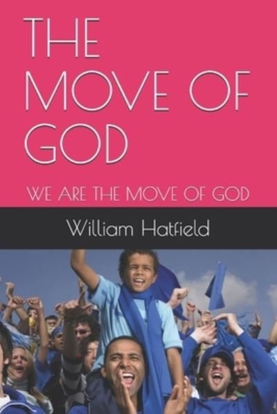The Move of God - William Roy Hatfield - Książki - Move of God - 9781990362064 - 13 sierpnia 2021