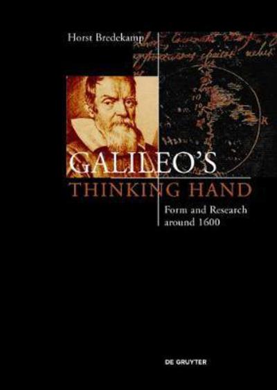 Cover for Horst Bredekamp · Galileo’s Thinking Hand: Mannerism, Anti-Mannerism and the Virtue of Drawing in the Foundation of Early Modern Science (Hardcover Book) (2019)