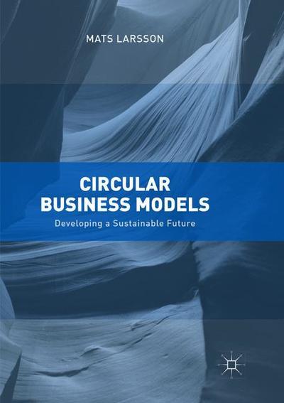 Cover for Mats Larsson · Circular Business Models: Developing a Sustainable Future (Pocketbok) [Softcover reprint of the original 1st ed. 2018 edition] (2019)