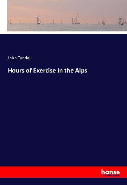 Cover for Tyndall · Hours of Exercise in the Alps (Book)