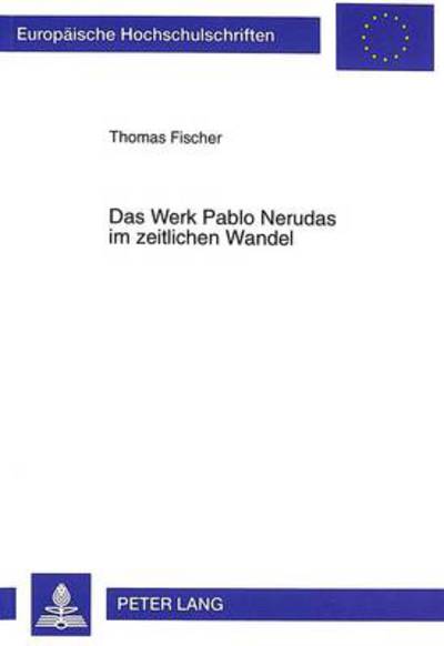 Cover for Dr Thomas Fischer · Das Werk Pablo Nerudas Im Zeitlichen Wandel - Europaeische Hochschulschriften / European University Studie (Paperback Book) (1999)