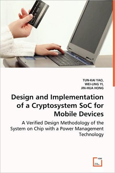 Cover for Tun-kai Yao Wei-ling Yi Jin-hua Hong · Design and Implementation of a Cryptosystem Soc for Mobile Devices: a Verified Design Methodology of the System on Chip with a Power Management Technology (Pocketbok) (2008)