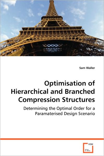 Optimisation of Hierarchical and Branched Compressionstructures: Determining the Optimal Order for a Paramateriseddesign Scenario - Sam Waller - Books - VDM Verlag - 9783639070064 - August 29, 2008