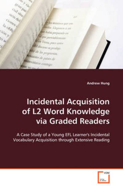 Cover for Andrew Hung · Incidental Acquisition of L2 Word Knowledge Via Graded Readers: a Case Study of a Young Efl Learner's Incidental Vocabulary Acquisition Through Extensive Reading (Paperback Bog) (2008)