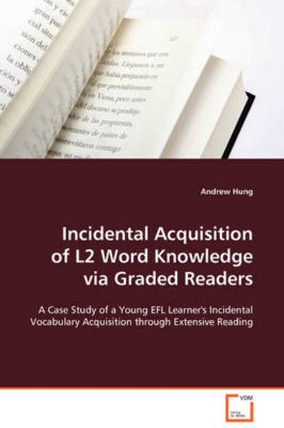 Incidental Acquisition of L2 Word Knowledge Via Graded Readers: a Case Study of a Young Efl Learner's Incidental Vocabulary Acquisition Through Extensive Reading - Andrew Hung - Bücher - VDM Verlag Dr. Müller - 9783639108064 - 1. Dezember 2008