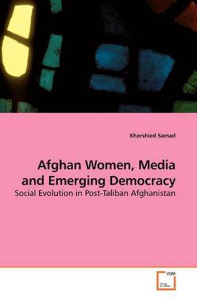 Cover for Khorshied Samad · Afghan Women, Media and Emerging Democracy: Social Evolution in Post-taliban Afghanistan (Paperback Book) (2009)