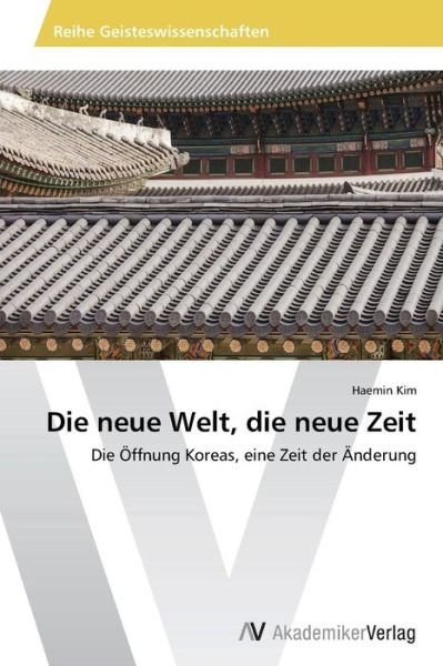 Cover for Haemin Kim · Die Neue Welt, Die Neue Zeit: Die Öffnung Koreas, Eine Zeit Der Änderung (Taschenbuch) [German edition] (2014)