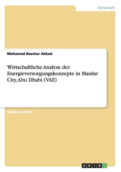 Cover for Mohamed Baschar Akkad · Wirtschaftliche Analyse der Energieversorgungskonzepte in Masdar City, Abu Dhabi (VAE) (Paperback Book) [German edition] (2014)