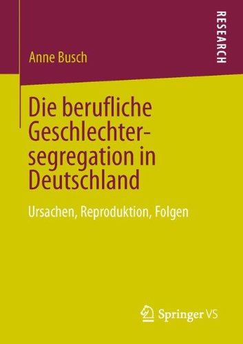 Cover for Anne Busch · Die Berufliche Geschlechtersegregation in Deutschland: Ursachen, Reproduktion, Folgen (Paperback Bog) [2013 edition] (2013)